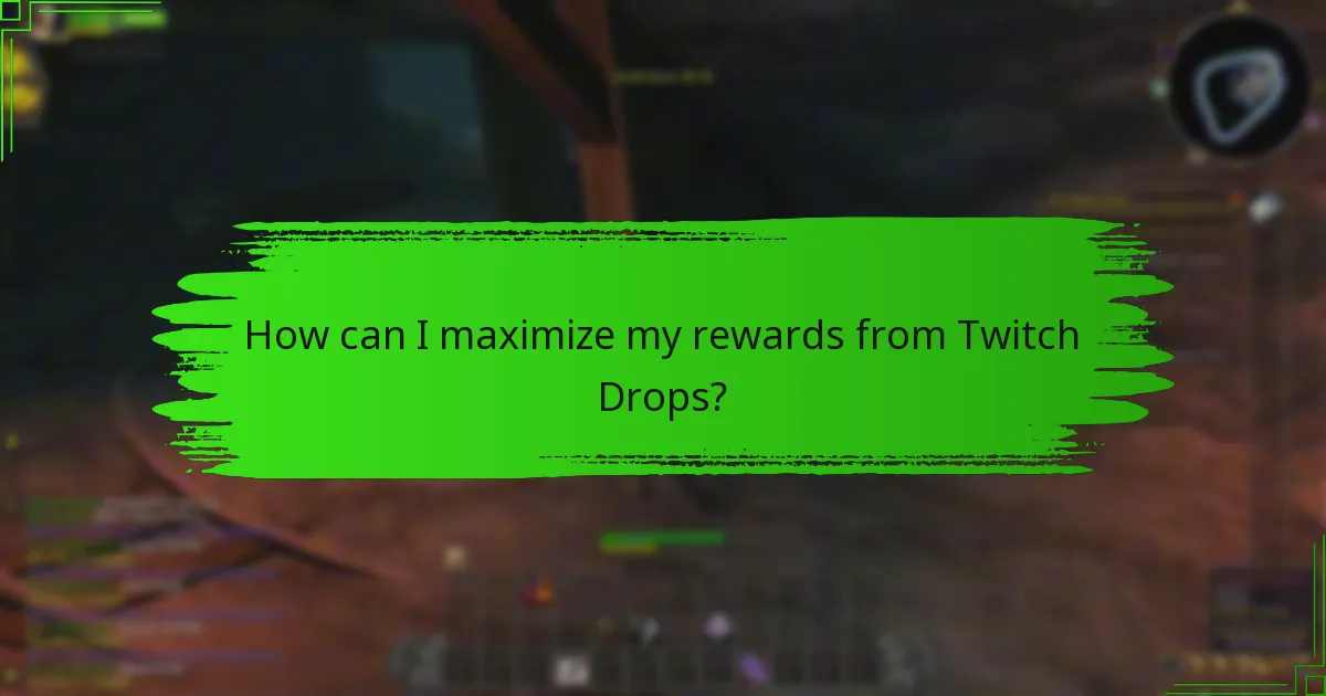 How can I maximize my rewards from Twitch Drops?
