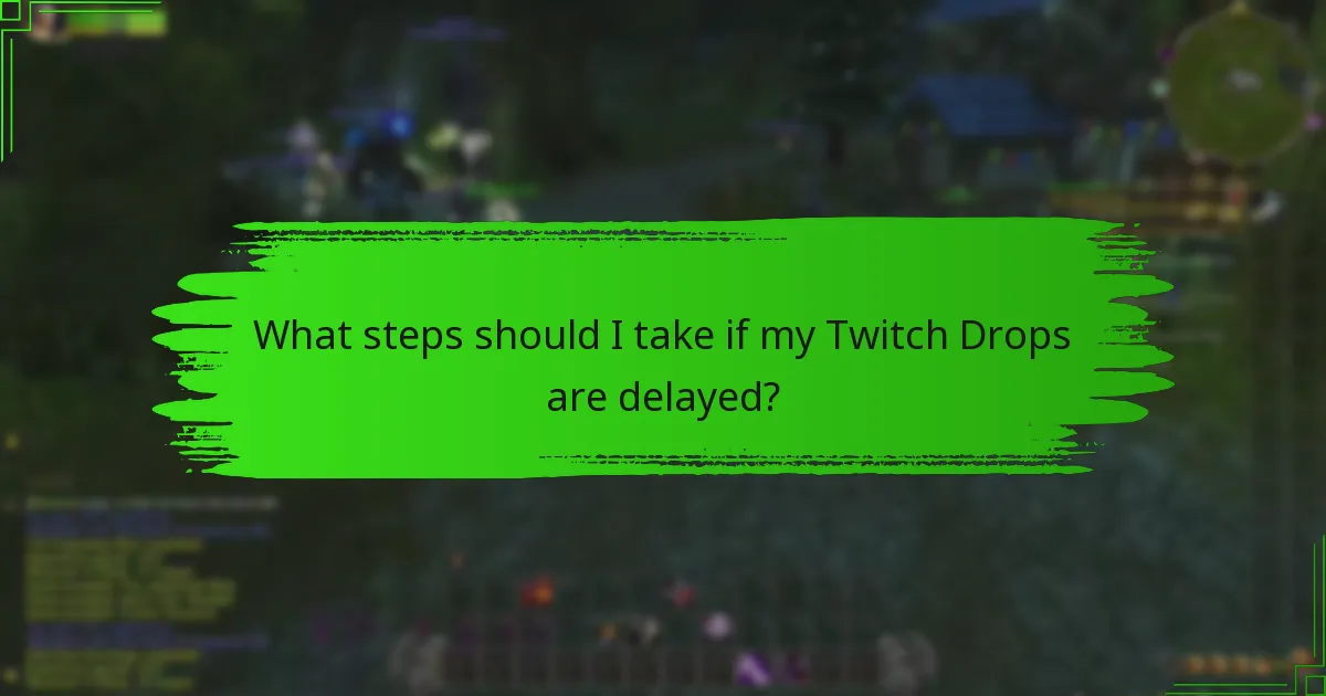 What steps should I take if my Twitch Drops are delayed?