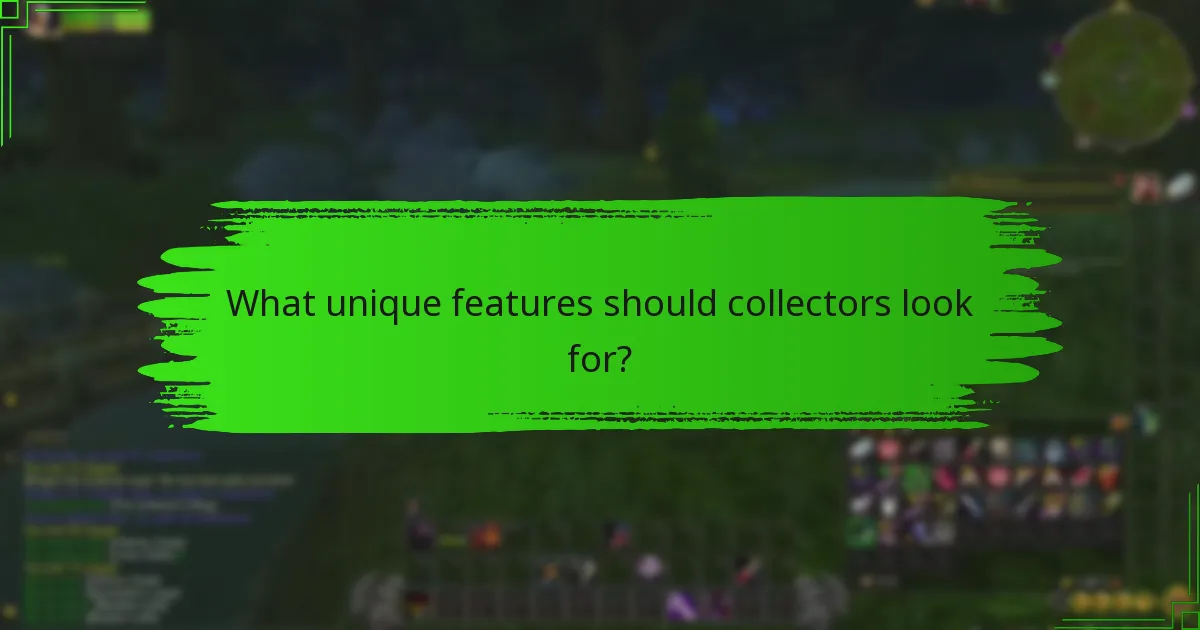 What unique features should collectors look for?